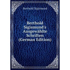 

Книга Berthold Sigismund's Ausgewählte Schriften (German Edition)