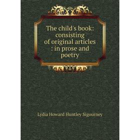 

Книга The child's book: consisting of original articles: in prose and poetry