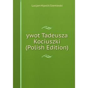 

Книга Ywot Tadeusza Kociuszki (Polish Edition)