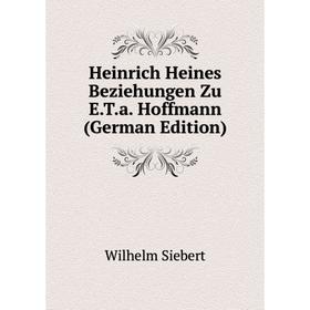 

Книга Heinrich Heines Beziehungen Zu E.T.a. Hoffmann (German Edition)