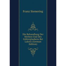 

Книга Die Behandlung Der Mythen Und Des Götterglaubens Bei Lukrez (German Edition)