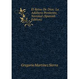 

Книга El Reino De Dios: La Adúltera Penitente, Navidad (Spanish Edition)