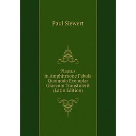 

Книга Plautus in Amphitruone Fabula Quomodo Exemplar Graecum Transtulerit (Latin Edition)