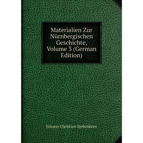 

Книга Materialien Zur Nürnbergischen Geschichte, Volume 3