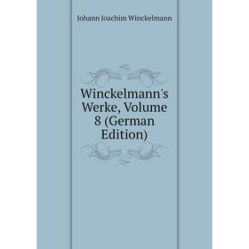 

Книга Winckelmann's Werke, Volume 8 (German Edition)