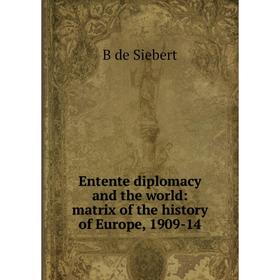 

Книга Entente diplomacy and the world: matrix of the history of Europe, 1909-14