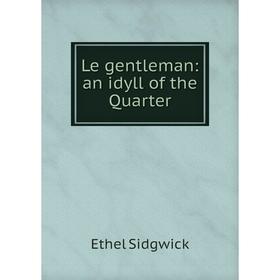 

Книга Le gentleman: an idyll of the Quarter
