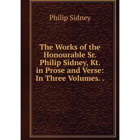 

Книга The Works of the Honourable Sr. Philip Sidney, Kt. in Prose and Verse: In Three Volumes.