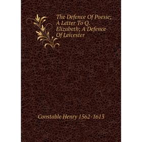 

Книга The Defence Of Poesie; A Letter To Q. Elizabeth; A Defence Of Leicester