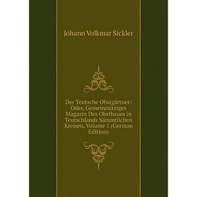 

Книга Der Teutsche Obstgärtner: Oder, Gemeinnütziges Magazin Des Obstbaues in Teutschlands Sämmtlichen Kreisen, Volume 1 (German Edition)