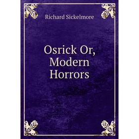 

Книга Osrick Or, Modern Horrors