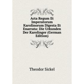 

Книга Acta Regum Et Imperatorum Karolinorum Digesta Et Enarrata: Die Urkunden Der Karolinger (German Edition)