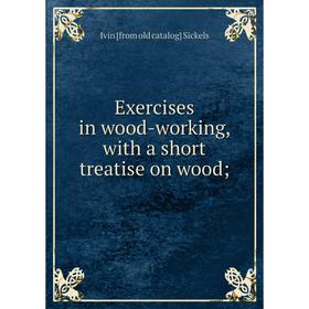 

Книга Exercises in wood-working, with a short treatise on wood