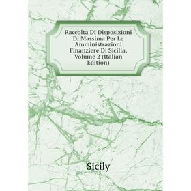 

Книга Raccolta Di Disposizioni Di Massima Per Le Amministrazioni Finanziere Di Sicilia, Volume 2 (Italian Edition)