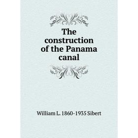 

Книга The construction of the Panama canal