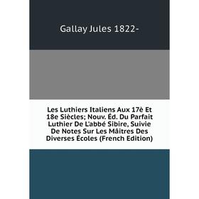 

Книга Les Luthiers Italiens Aux 17è Et 18e Siècles; Nouv Éd Du Parfait Luthier De L'abbé Sibire, Suivie De Notes Sur Les Mâitres Des Diverses Écoles