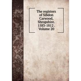 

Книга The registers of Sibdon Carwood, Shropshire. 1583-1812. Volume 20