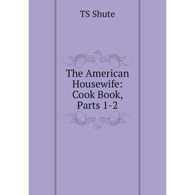 

Книга The American Housewife: Cook Book, Parts 1-2