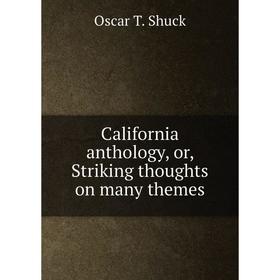 

Книга California anthology, or, Striking thoughts on many themes