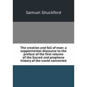 

Книга The creation and fall of man: a supplemental discourse to the preface of the first volume of the Sacred and prophane history of the world connec