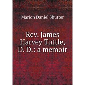 

Книга Rev. James Harvey Tuttle, D. D.: a memoir