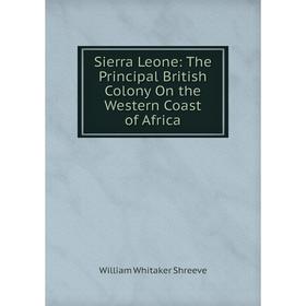 

Книга Sierra Leone: The Principal British Colony On the Western Coast of Africa