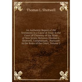 

Книга An Authentic Report of the Testimony in a Cause at Issue in the Court of Chancery of the State of New Jersey, Between Thomas L. Shotwell, Compla