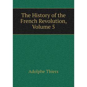 

Книга The History of the French Revolution, Volume 5