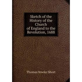 

Книга Sketch of the History of the Church of England to the Revolution, 1688