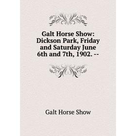 

Книга Galt Horse Show: Dickson Park, Friday and Saturday June 6th and 7th, 1902