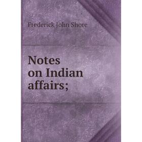 

Книга Notes on Indian affairs;