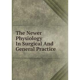 

Книга The Newer Physiology In Surgical And General Practice