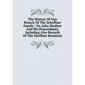 

Книга The History Of One Branch Of The Schoffner Family; Or, John Shofner And His Descendants, Including Also Records Of The Shoffner Reunions