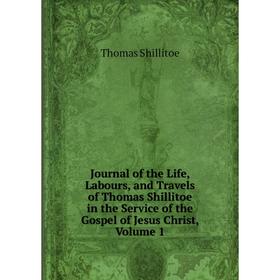 

Книга Journal of the Life, Labours, and Travels of Thomas Shillitoe in the Service of the Gospel of Jesus Christ, Volume 1