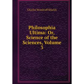 

Книга Philosophia Ultima: Or, Science of the Sciences, Volume 3