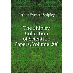 

Книга The Shipley Collection of Scientific Papers, Volume 206