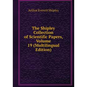 

Книга The Shipley Collection of Scientific Papers, Volume 19 (Multilingual Edition)