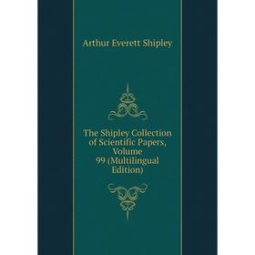 

Книга The Shipley Collection of Scientific Papers, Volume 99 (Multilingual Edition)