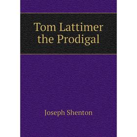 

Книга Tom Lattimer the Prodigal