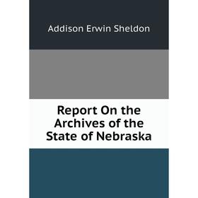 

Книга Report On the Archives of the State of Nebraska