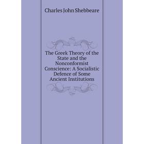 

Книга The Greek Theory of the State and the Nonconformist Conscience: A Socialistic Defence of Some Ancient Institutions