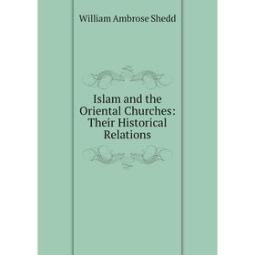 

Книга Islam and the Oriental Churches: Their Historical Relations