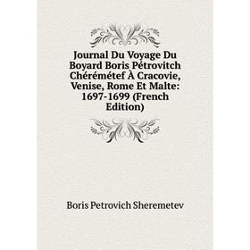 

Книга Journal Du Voyage Du Boyard Boris Pétrovitch Chérémétef À Cracovie, Venise, Rome Et Malte: 1697-1699