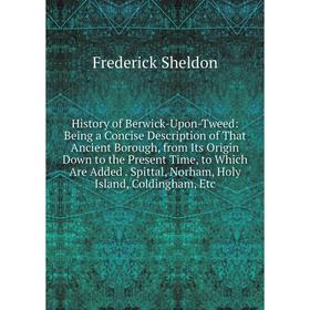 

Книга History of Berwick-Upon-Tweed: Being a Concise Description of That Ancient Borough, from Its Origin Down to the Present Time, to Which Are Added