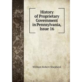 

Книга History of Proprietary Government in Pennsylvania, Issue 16