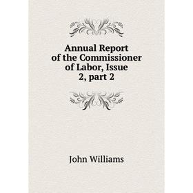 

Книга Annual Report of the Commissioner of Labor, Issue 2, part 2