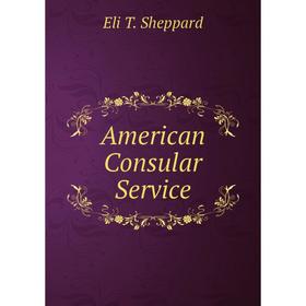 

Книга American Consular Service