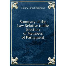 

Книга Summary of the Law Relative to the Election of Members of Parliament