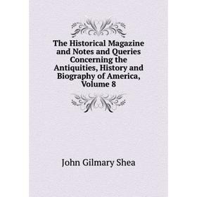 

Книга The Historical Magazine and Notes and Queries Concerning the Antiquities, History and Biography of America, Volume 8