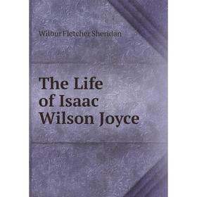 

Книга The Life of Isaac Wilson Joyce